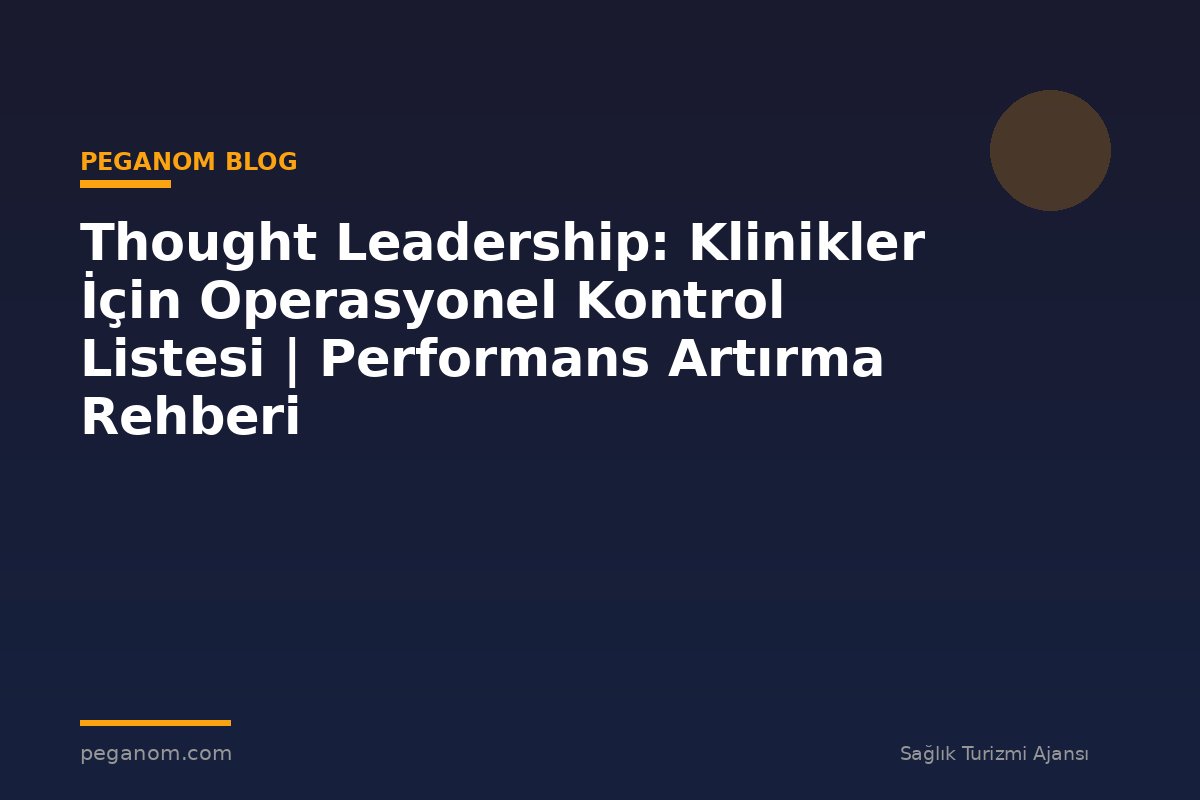 Thought Leadership: Klinikler İçin Operasyonel Kontrol Listesi | Performans Artırma Rehberi