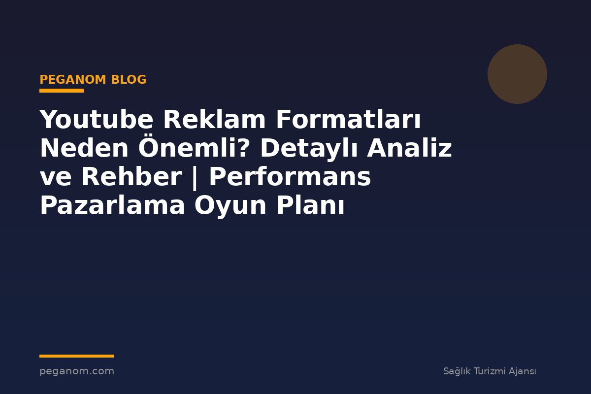 Youtube Reklam Formatları Neden Önemli? Detaylı Analiz ve Rehber | Performans Pazarlama Oyun Planı