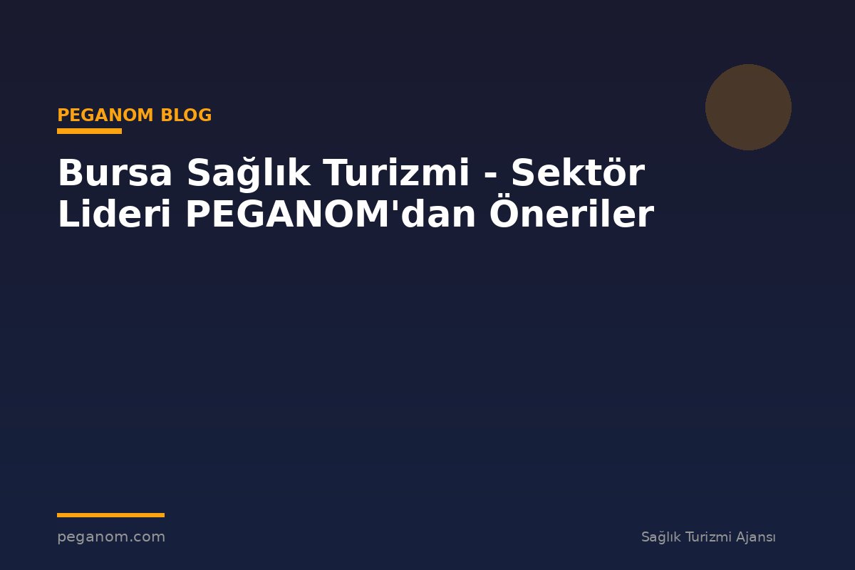 Bursa Sağlık Turizmi - Sektör Lideri PEGANOM'dan Öneriler