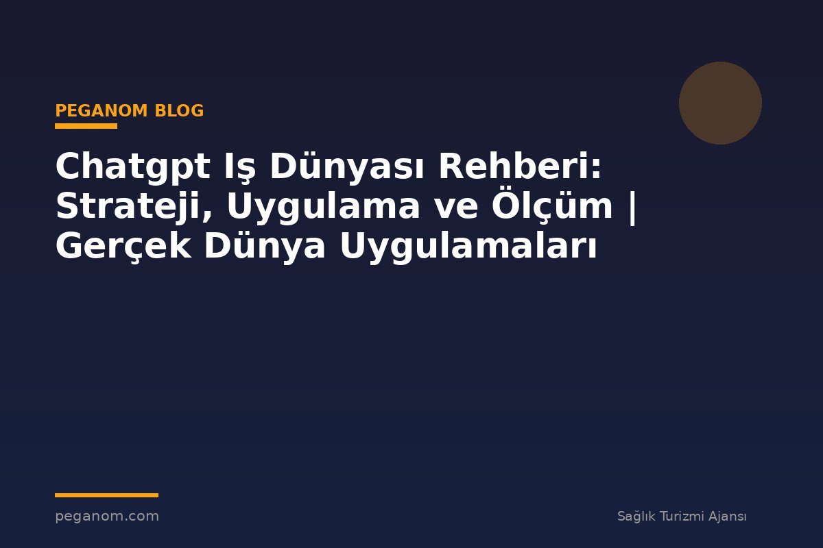 Chatgpt Iş Dünyası Rehberi: Strateji, Uygulama ve Ölçüm | Gerçek Dünya Uygulamaları