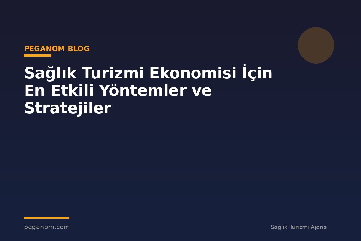 Sağlık Turizmi Ekonomisi İçin En Etkili Yöntemler ve Stratejiler