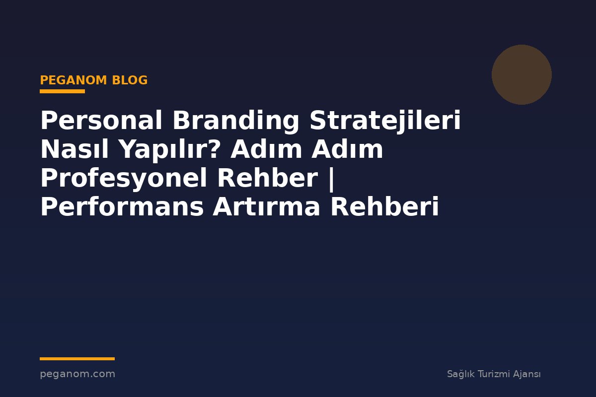 Personal Branding Stratejileri Nasıl Yapılır? Adım Adım Profesyonel Rehber | Performans Artırma Rehberi