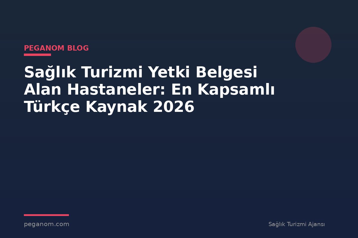 Sağlık Turizmi Yetki Belgesi Alan Hastaneler: En Kapsamlı Türkçe Kaynak 2026