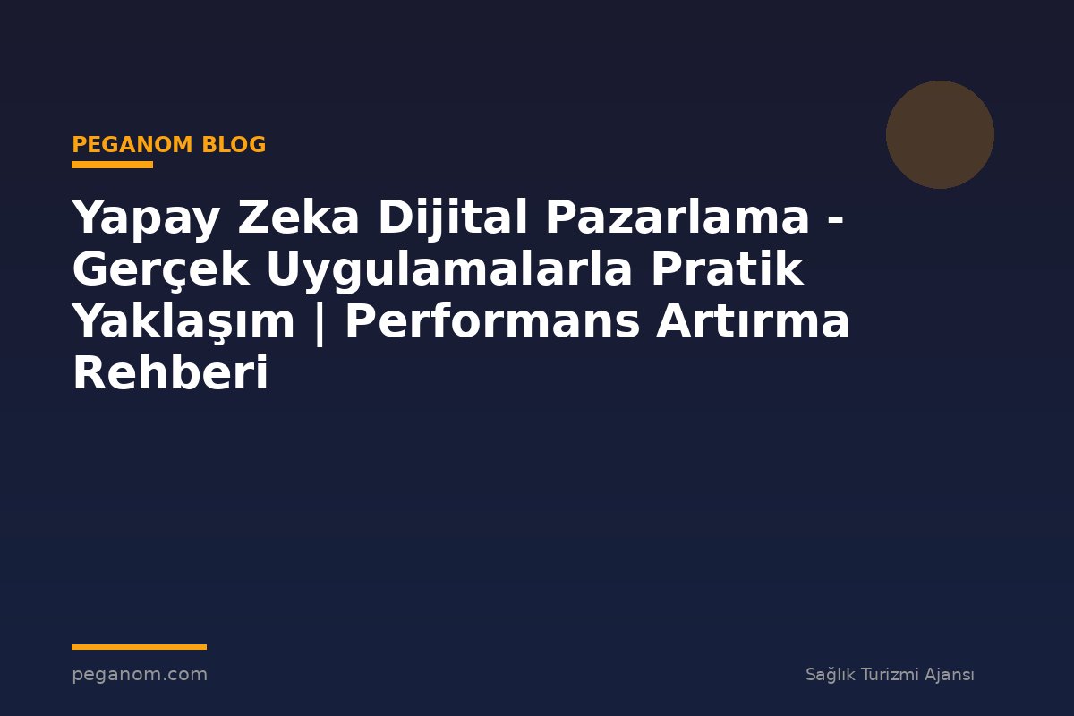 Yapay Zeka Dijital Pazarlama - Gerçek Uygulamalarla Pratik Yaklaşım | Performans Artırma Rehberi