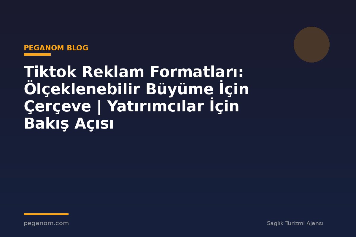 Tiktok Reklam Formatları: Ölçeklenebilir Büyüme İçin Çerçeve | Yatırımcılar İçin Bakış Açısı