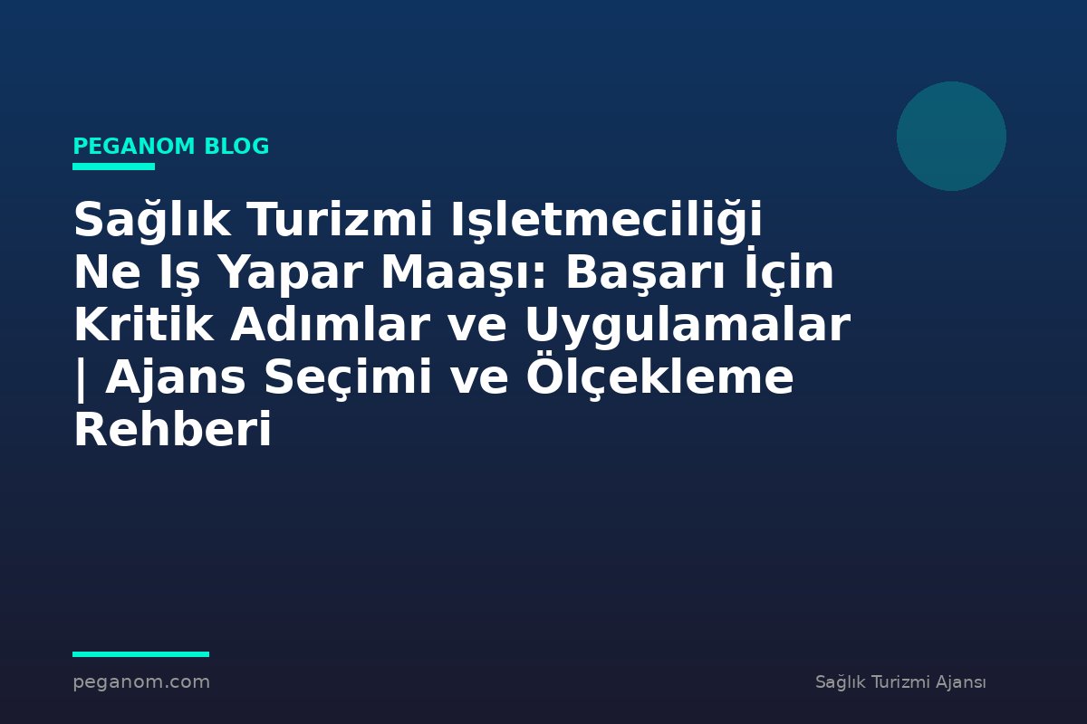 Sağlık Turizmi Işletmeciliği Ne Iş Yapar Maaşı: Başarı İçin Kritik Adımlar ve Uygulamalar | Ajans Seçimi ve Ölçekleme Rehberi