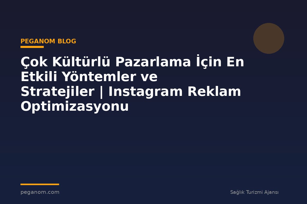 Çok Kültürlü Pazarlama İçin En Etkili Yöntemler ve Stratejiler | Instagram Reklam Optimizasyonu