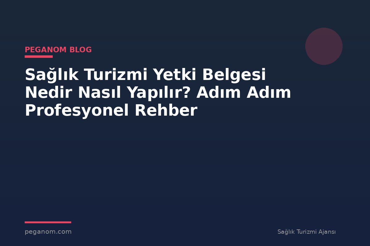 Sağlık Turizmi Yetki Belgesi Nedir Nasıl Yapılır? Adım Adım Profesyonel Rehber