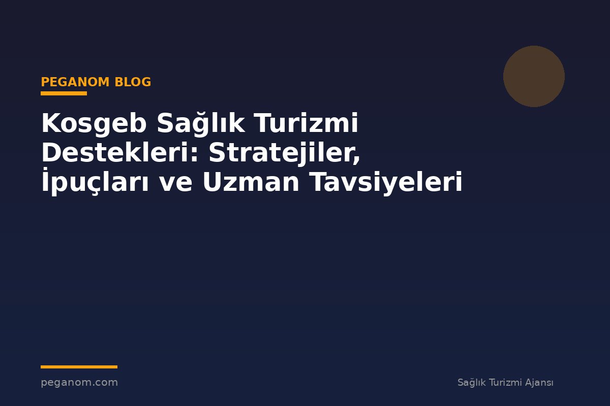 Kosgeb Sağlık Turizmi Destekleri: Stratejiler, İpuçları ve Uzman Tavsiyeleri