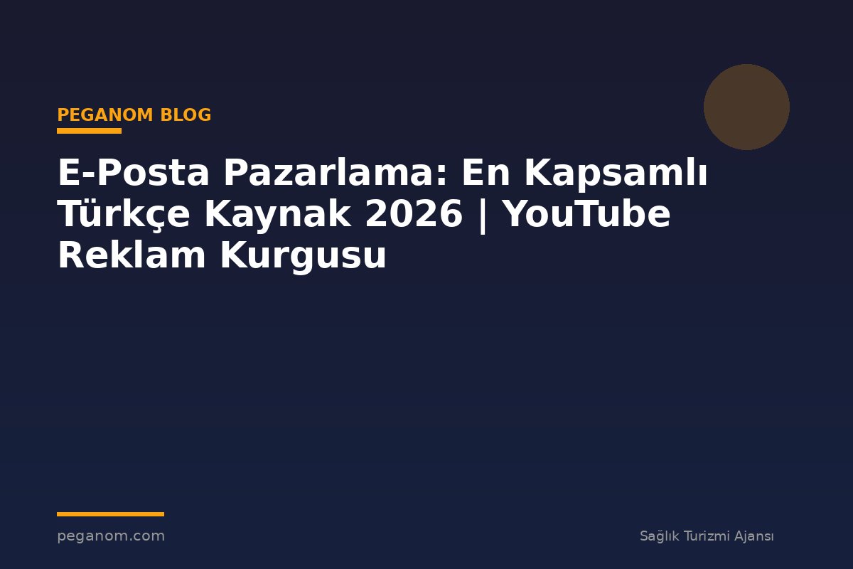 E-Posta Pazarlama: En Kapsamlı Türkçe Kaynak 2026 | YouTube Reklam Kurgusu
