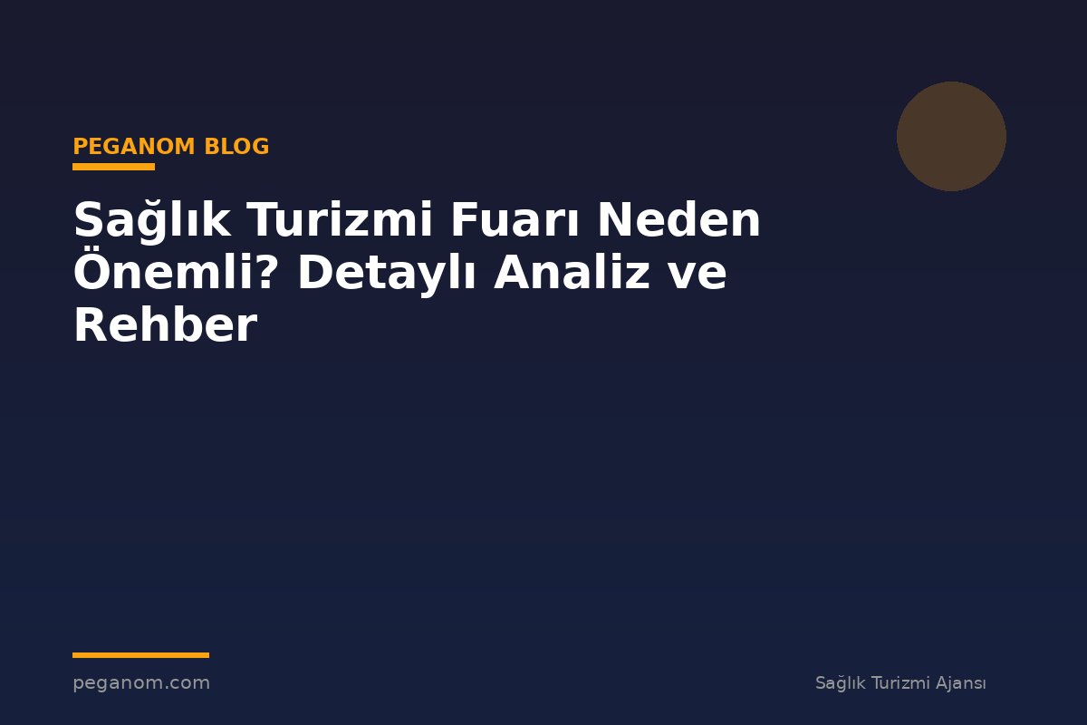 Sağlık Turizmi Fuarı Neden Önemli? Detaylı Analiz ve Rehber