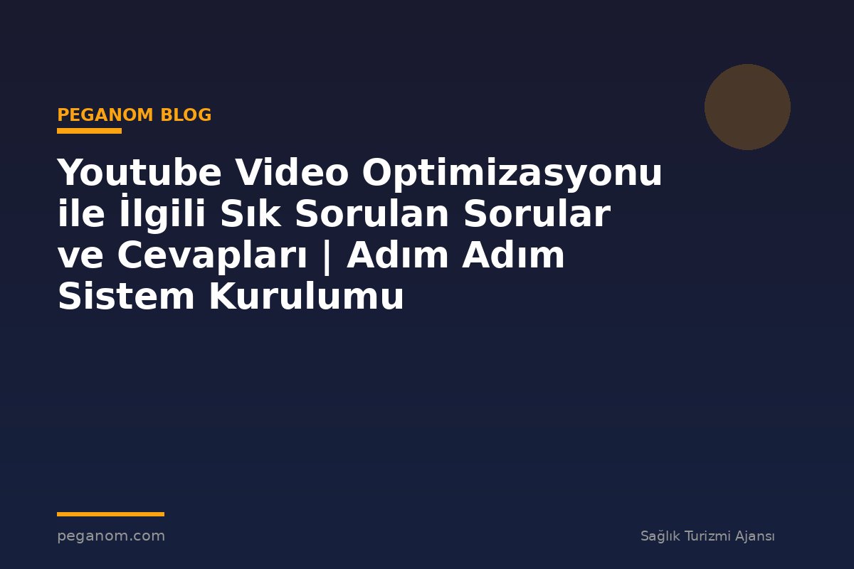 Youtube Video Optimizasyonu ile İlgili Sık Sorulan Sorular ve Cevapları | Adım Adım Sistem Kurulumu