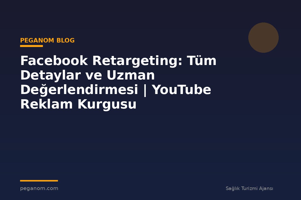 Facebook Retargeting: Tüm Detaylar ve Uzman Değerlendirmesi | YouTube Reklam Kurgusu