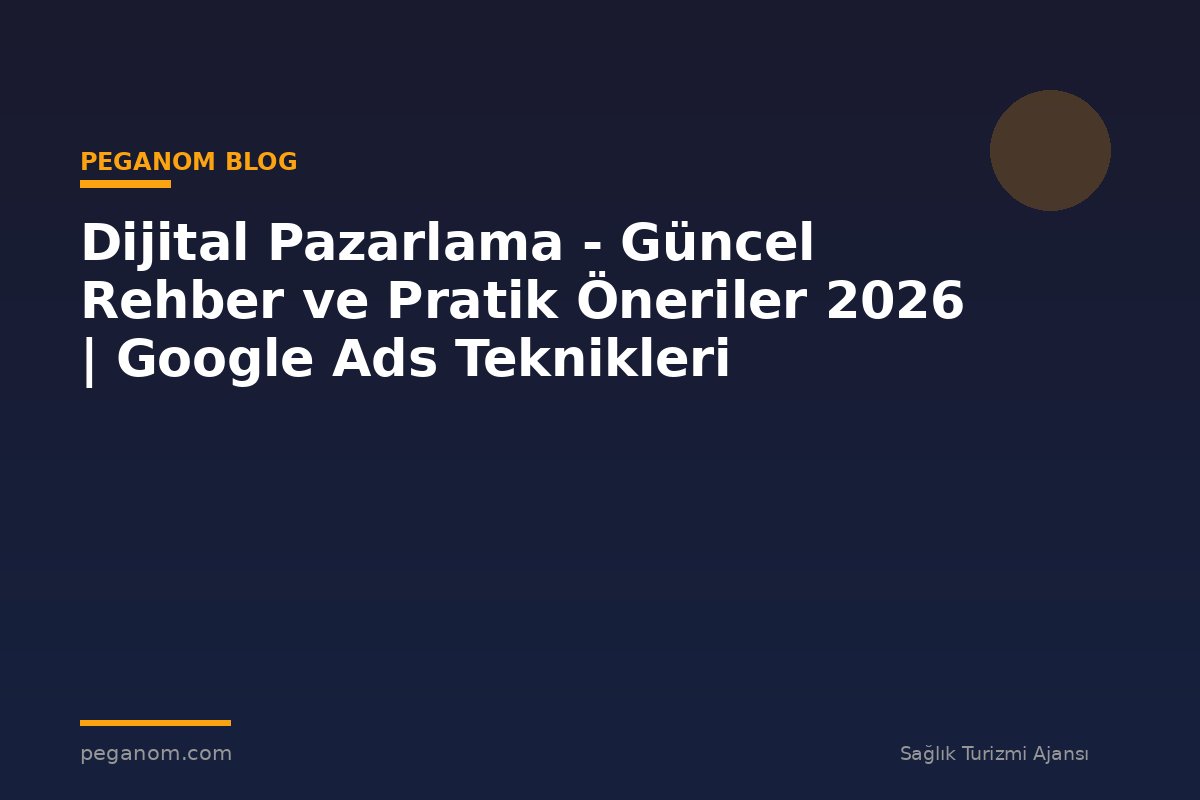 Dijital Pazarlama - Güncel Rehber ve Pratik Öneriler 2026 | Google Ads Teknikleri