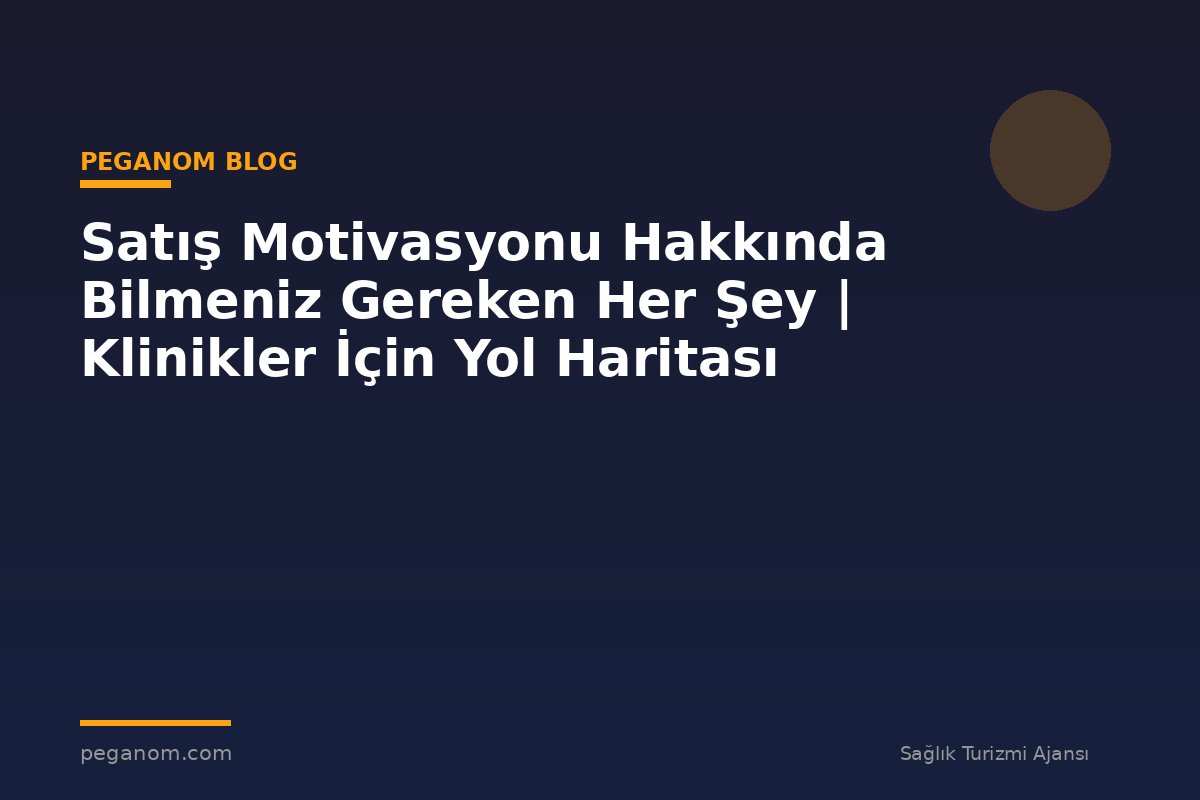 Satış Motivasyonu Hakkında Bilmeniz Gereken Her Şey | Klinikler İçin Yol Haritası