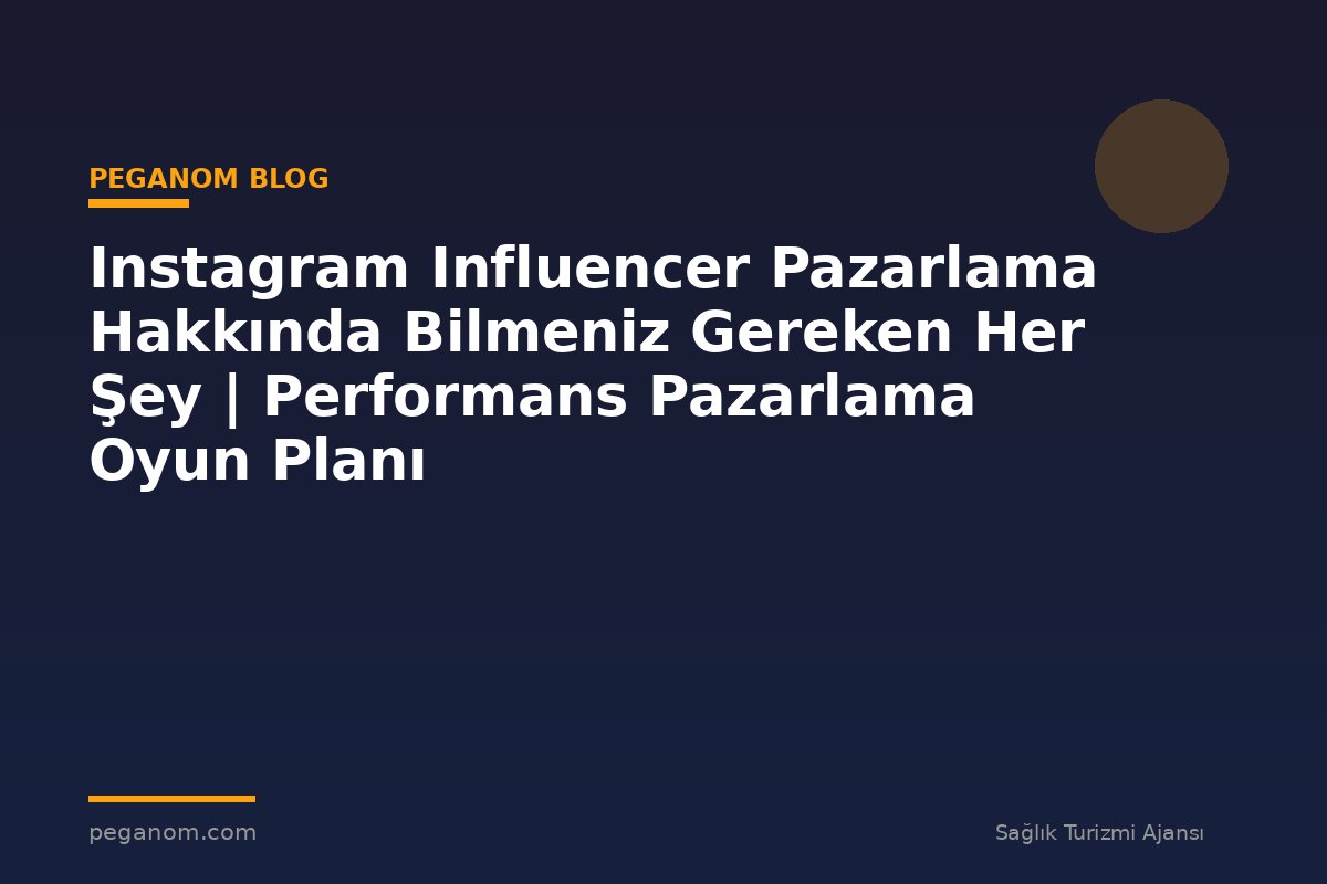 Instagram Influencer Pazarlama Hakkında Bilmeniz Gereken Her Şey | Performans Pazarlama Oyun Planı