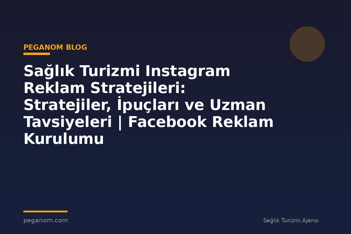 Sağlık Turizmi Instagram Reklam Stratejileri: Stratejiler, İpuçları ve Uzman Tavsiyeleri | Facebook Reklam Kurulumu
