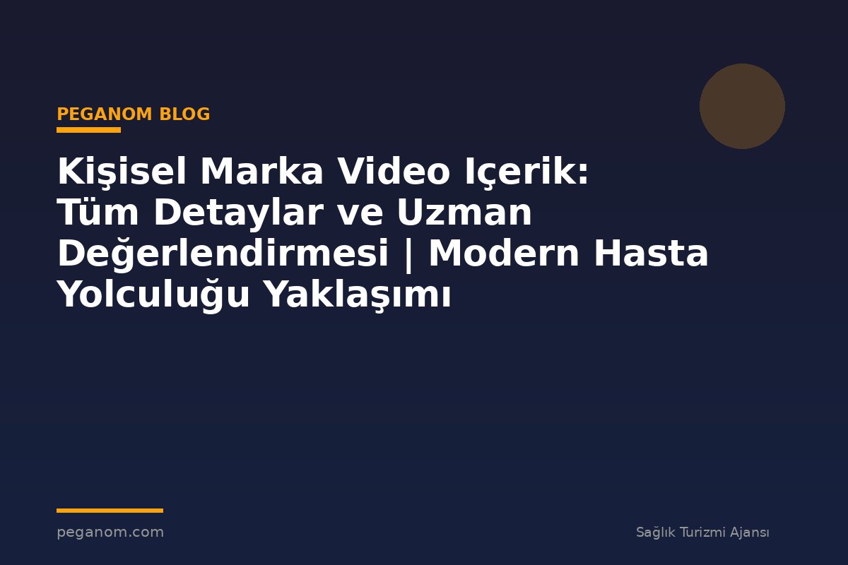 Kişisel Marka Video Içerik: Tüm Detaylar ve Uzman Değerlendirmesi | Modern Hasta Yolculuğu Yaklaşımı