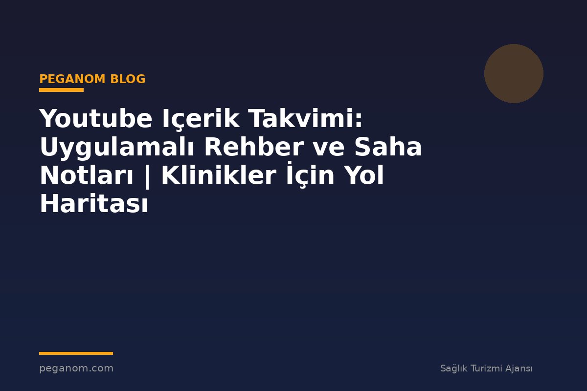 Youtube Içerik Takvimi: Uygulamalı Rehber ve Saha Notları | Klinikler İçin Yol Haritası