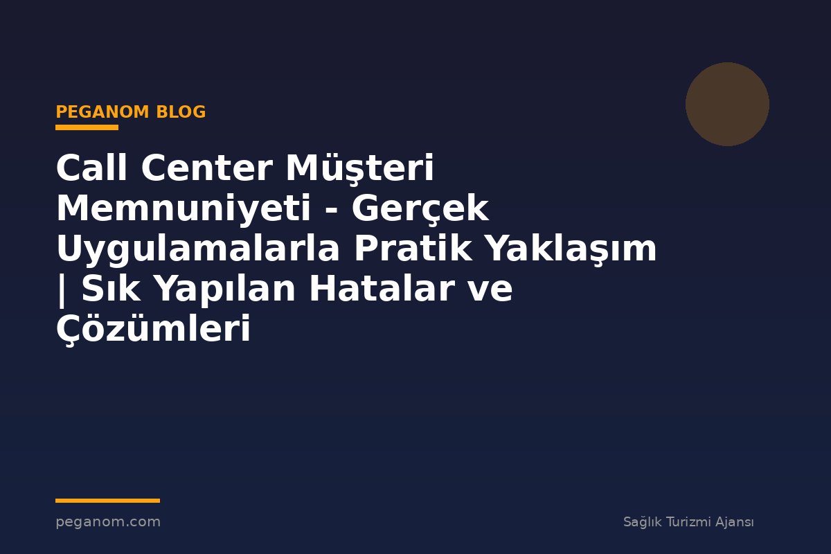 Call Center Müşteri Memnuniyeti - Gerçek Uygulamalarla Pratik Yaklaşım | Sık Yapılan Hatalar ve Çözümleri