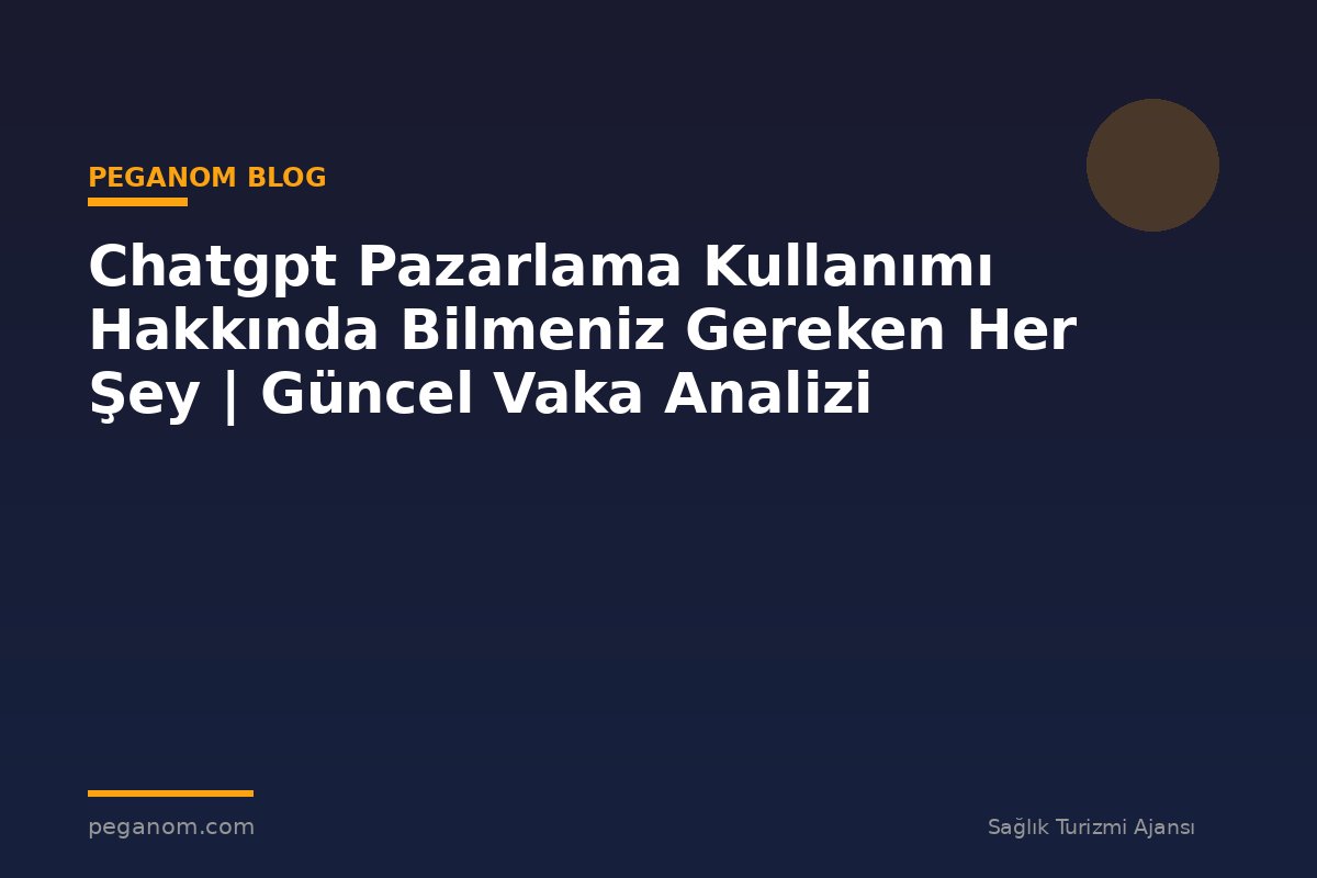 Chatgpt Pazarlama Kullanımı Hakkında Bilmeniz Gereken Her Şey | Güncel Vaka Analizi