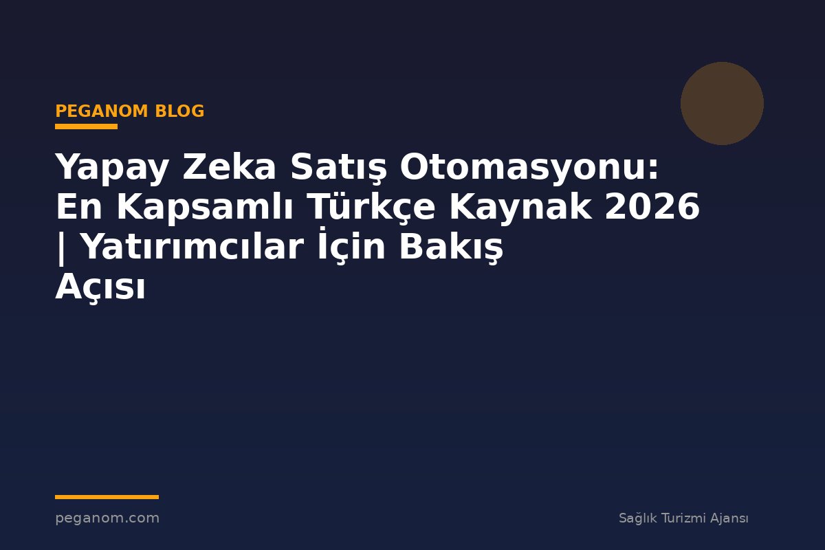 Yapay Zeka Satış Otomasyonu: En Kapsamlı Türkçe Kaynak 2026 | Yatırımcılar İçin Bakış Açısı