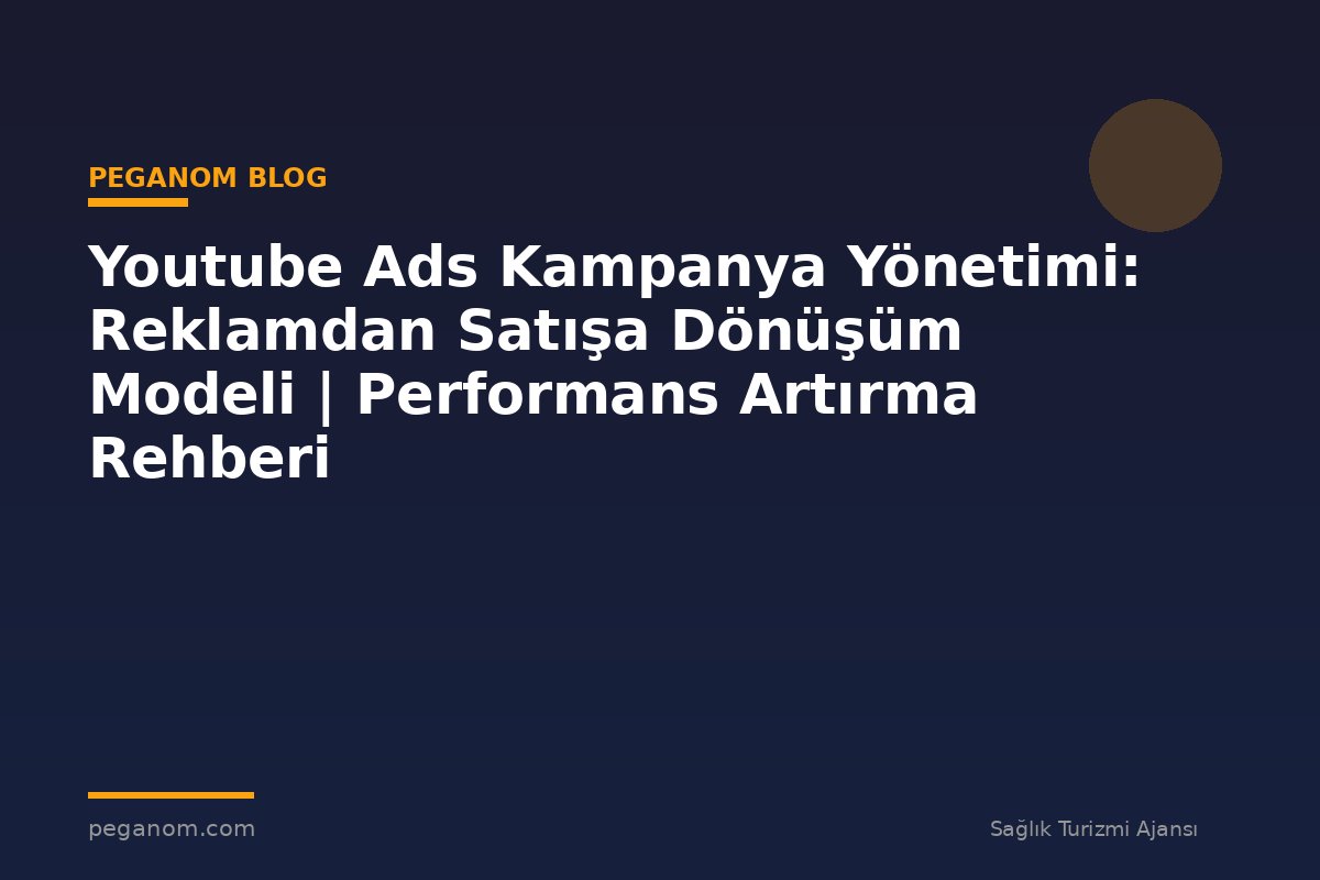 Youtube Ads Kampanya Yönetimi: Reklamdan Satışa Dönüşüm Modeli | Performans Artırma Rehberi