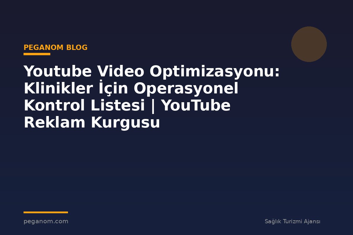 Youtube Video Optimizasyonu: Klinikler İçin Operasyonel Kontrol Listesi | YouTube Reklam Kurgusu