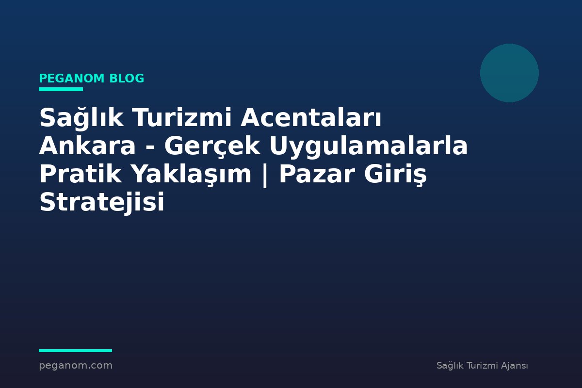 Sağlık Turizmi Acentaları Ankara - Gerçek Uygulamalarla Pratik Yaklaşım | Pazar Giriş Stratejisi