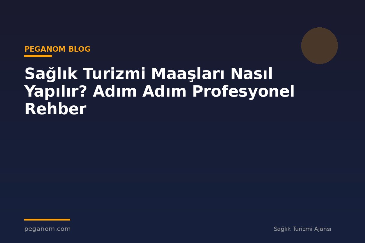 Sağlık Turizmi Maaşları Nasıl Yapılır? Adım Adım Profesyonel Rehber