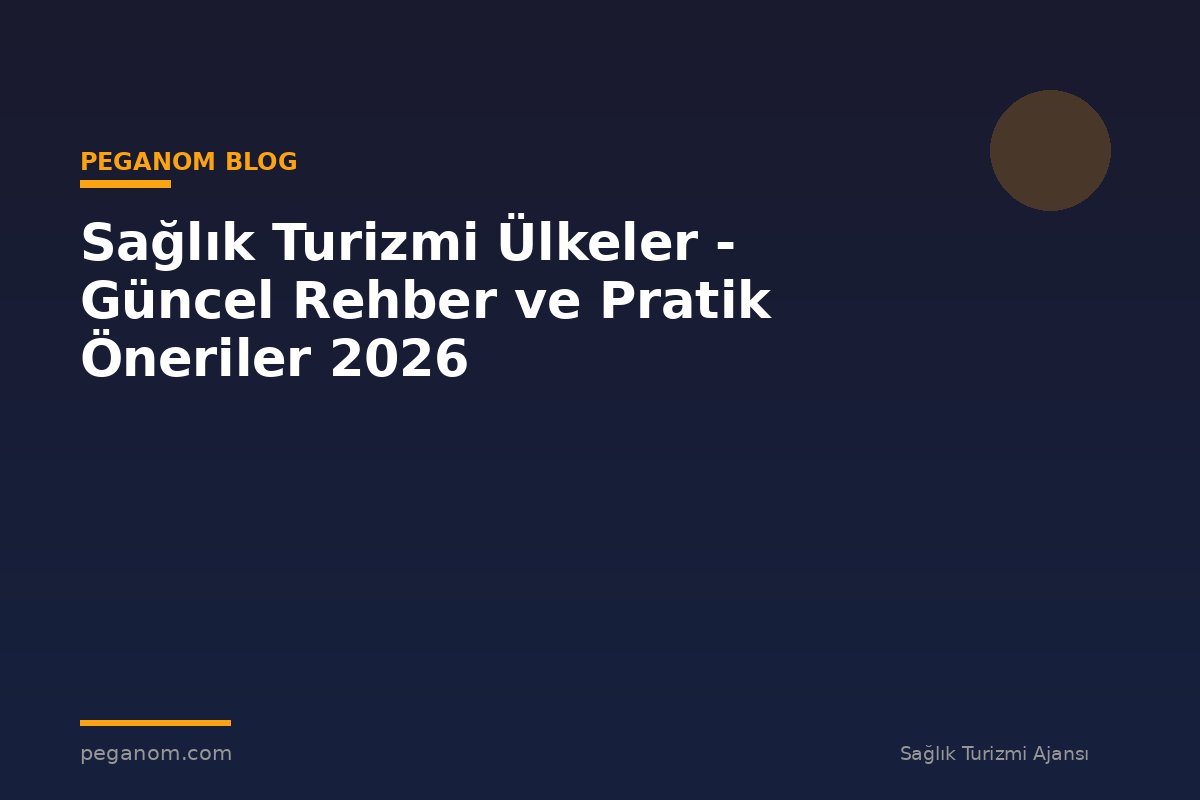 Sağlık Turizmi Ülkeler - Güncel Rehber ve Pratik Öneriler 2026