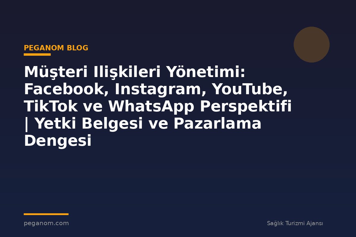 Müşteri Ilişkileri Yönetimi: Facebook, Instagram, YouTube, TikTok ve WhatsApp Perspektifi | Yetki Belgesi ve Pazarlama Dengesi
