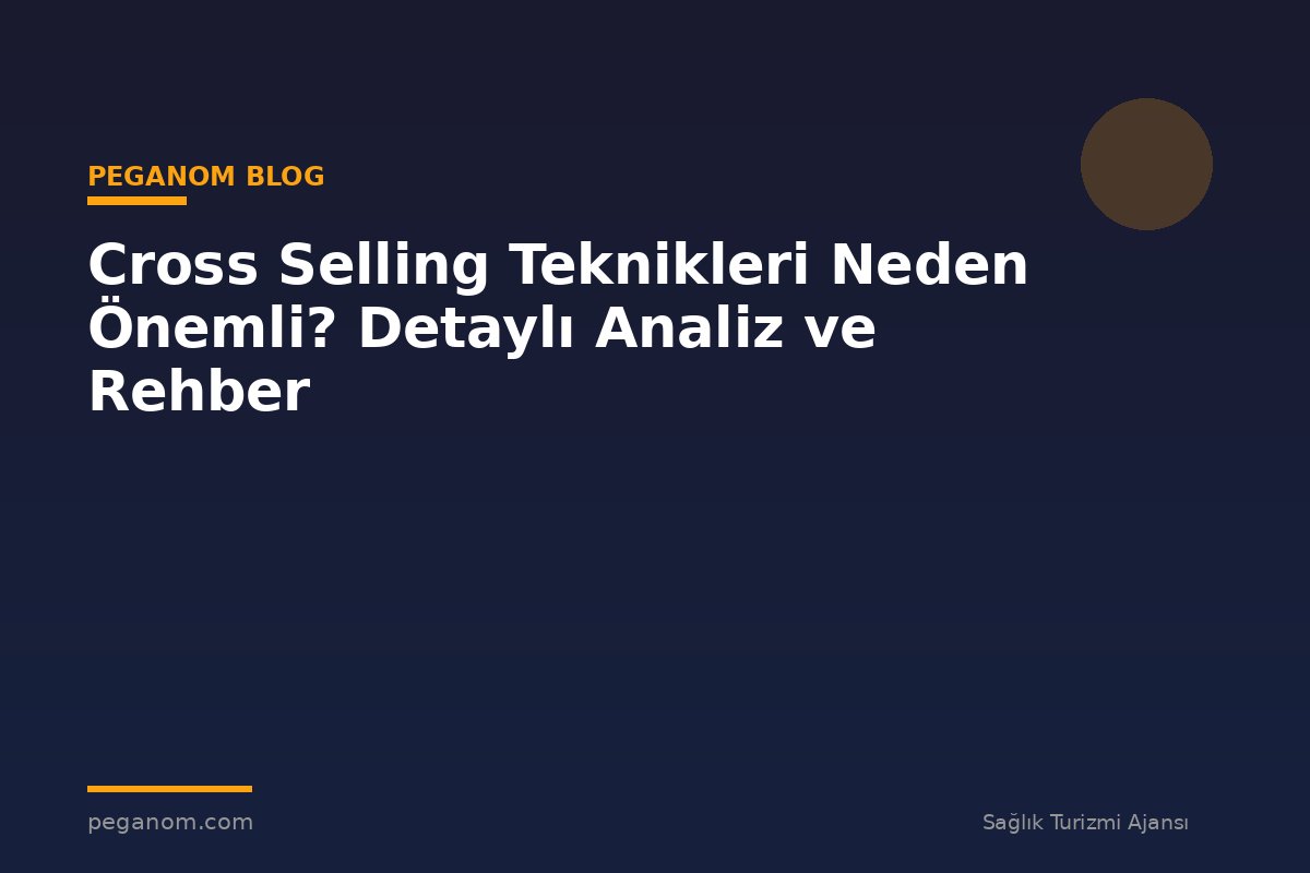 Cross Selling Teknikleri Neden Önemli? Detaylı Analiz ve Rehber