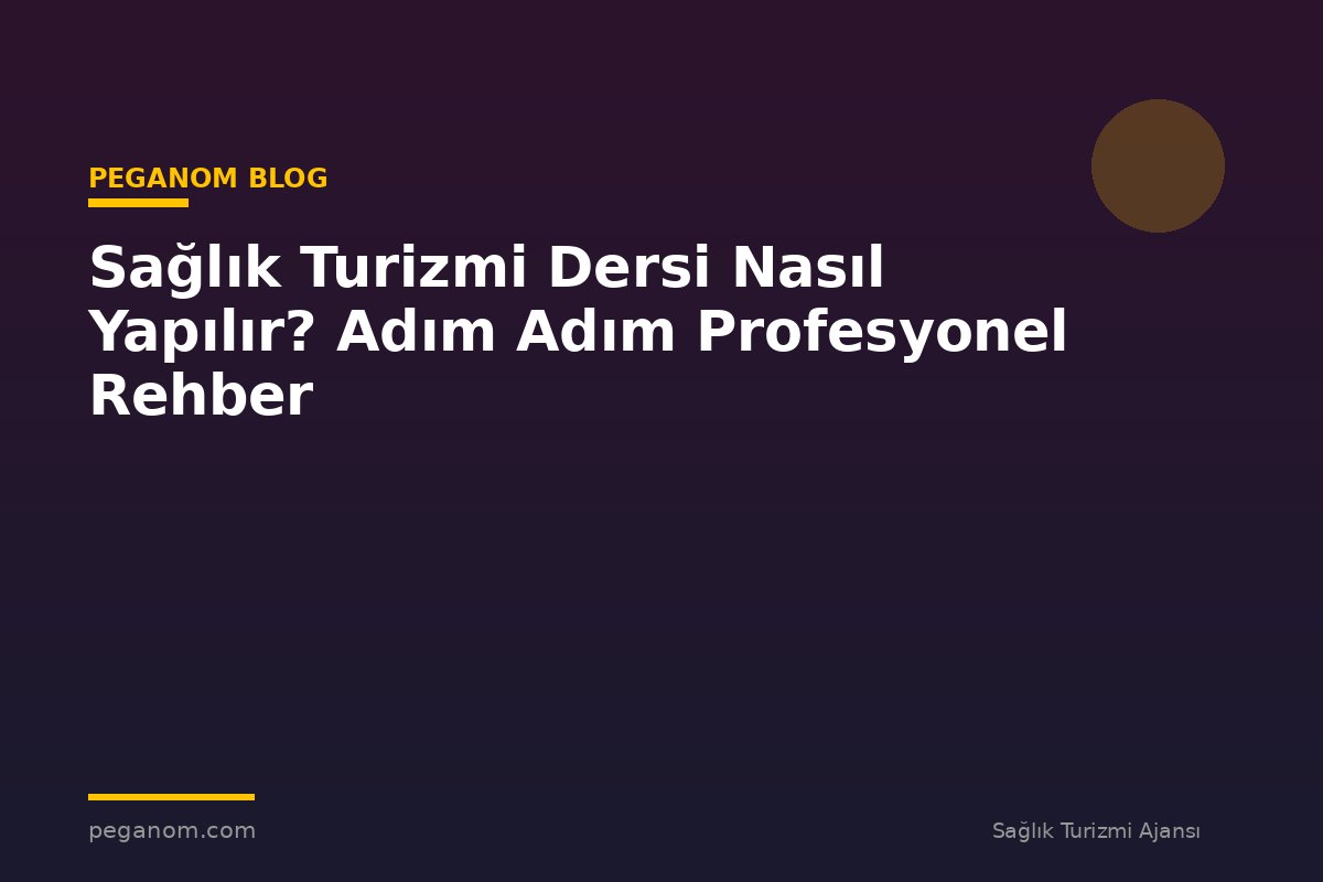 Sağlık Turizmi Dersi Nasıl Yapılır? Adım Adım Profesyonel Rehber