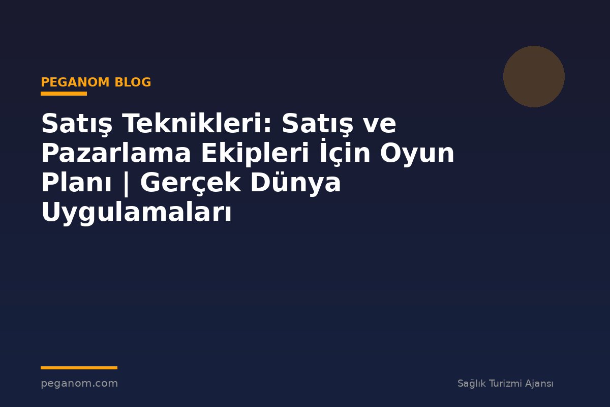 Satış Teknikleri: Satış ve Pazarlama Ekipleri İçin Oyun Planı | Gerçek Dünya Uygulamaları