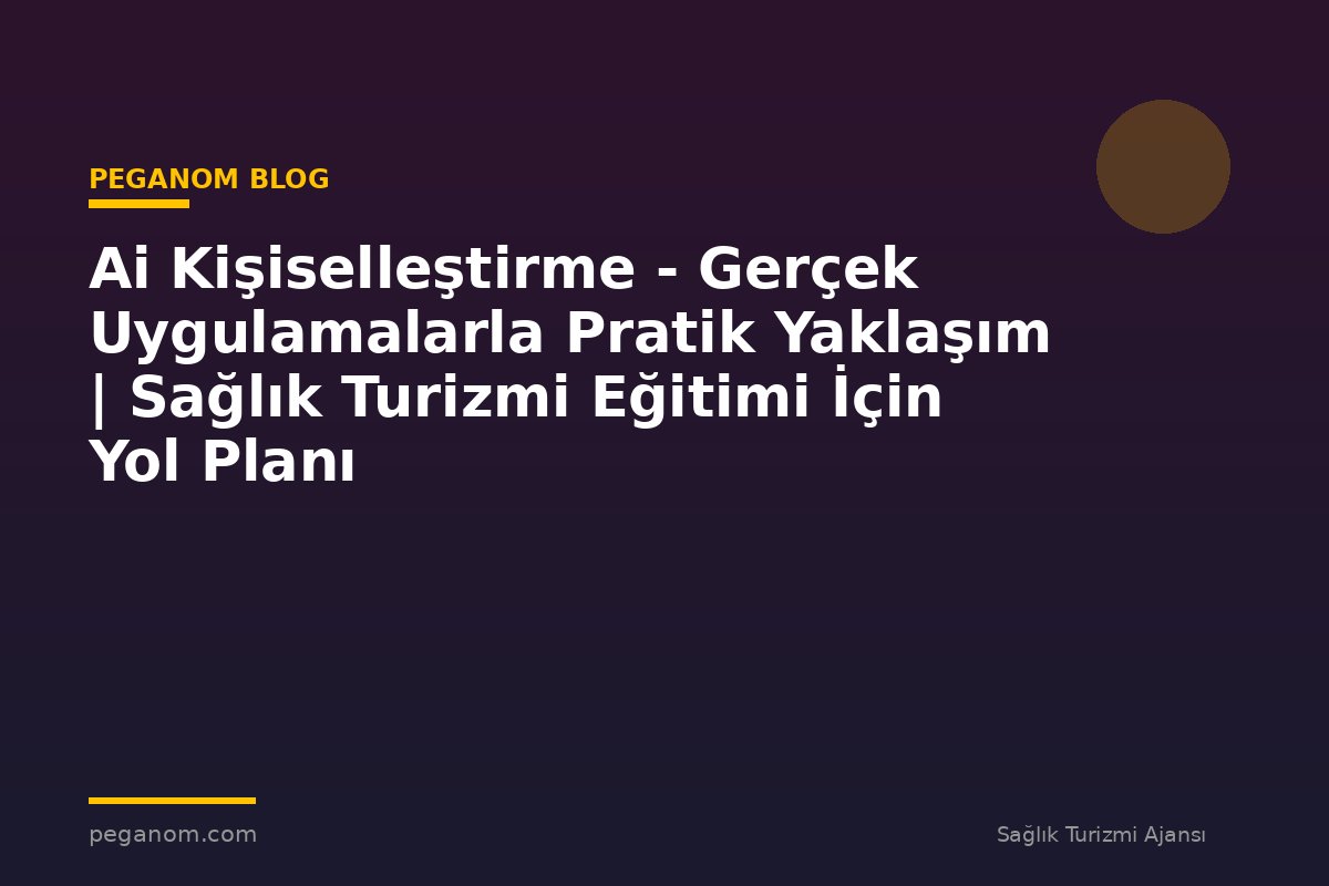Ai Kişiselleştirme - Gerçek Uygulamalarla Pratik Yaklaşım | Sağlık Turizmi Eğitimi İçin Yol Planı