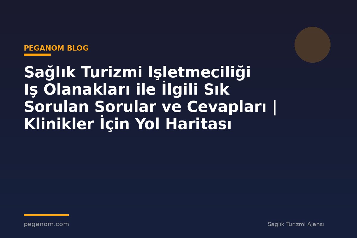 Sağlık Turizmi Işletmeciliği Iş Olanakları ile İlgili Sık Sorulan Sorular ve Cevapları | Klinikler İçin Yol Haritası
