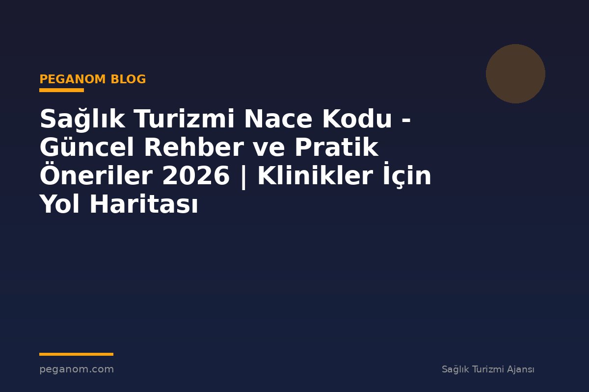 Sağlık Turizmi Nace Kodu - Güncel Rehber ve Pratik Öneriler 2026 | Klinikler İçin Yol Haritası