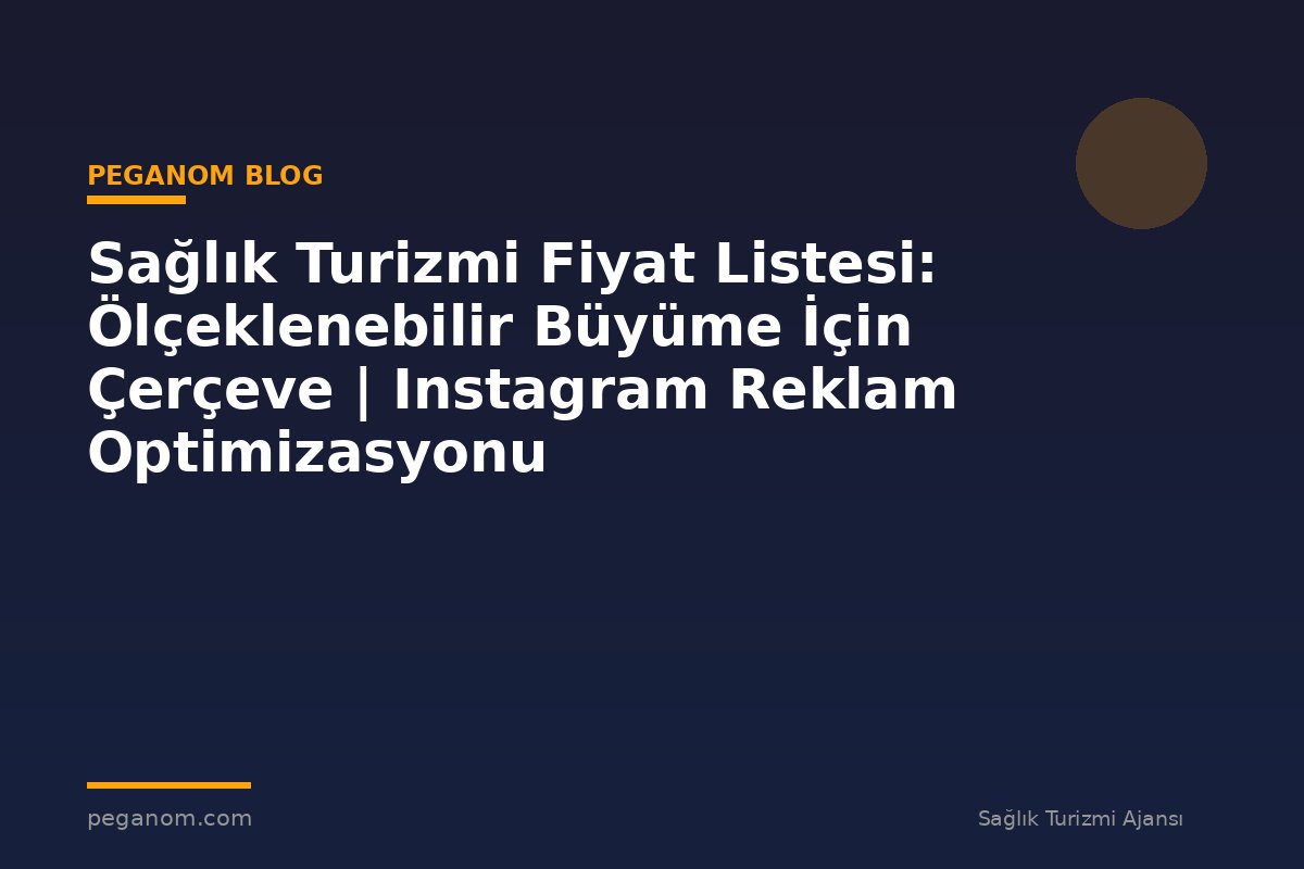 Sağlık Turizmi Fiyat Listesi: Ölçeklenebilir Büyüme İçin Çerçeve | Instagram Reklam Optimizasyonu