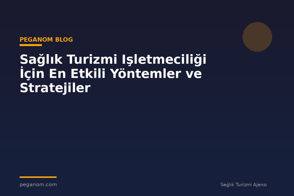 Sağlık Turizmi Işletmeciliği İçin En Etkili Yöntemler ve Stratejiler