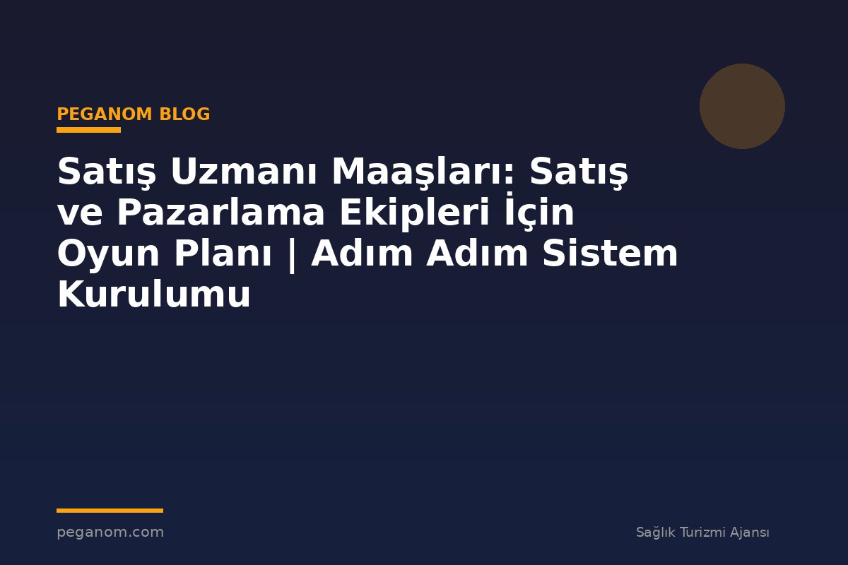 Satış Uzmanı Maaşları: Satış ve Pazarlama Ekipleri İçin Oyun Planı | Adım Adım Sistem Kurulumu