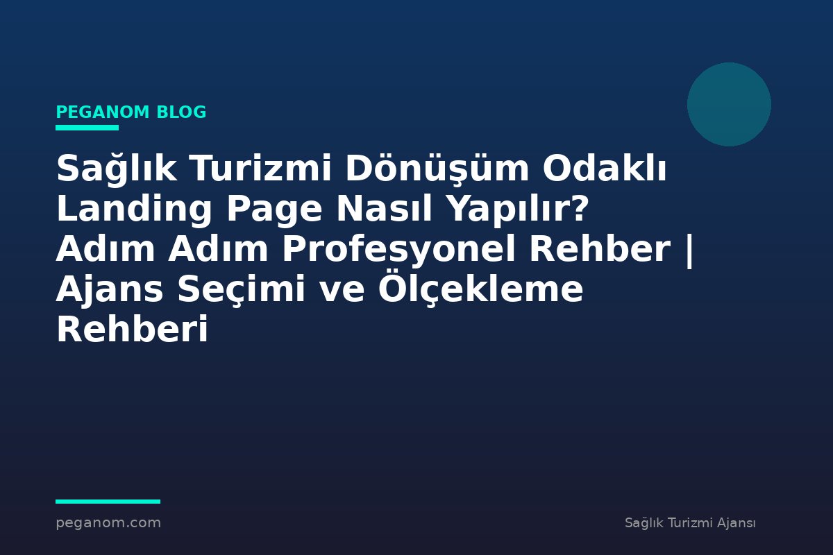 Sağlık Turizmi Dönüşüm Odaklı Landing Page Nasıl Yapılır? Adım Adım Profesyonel Rehber | Ajans Seçimi ve Ölçekleme Rehberi