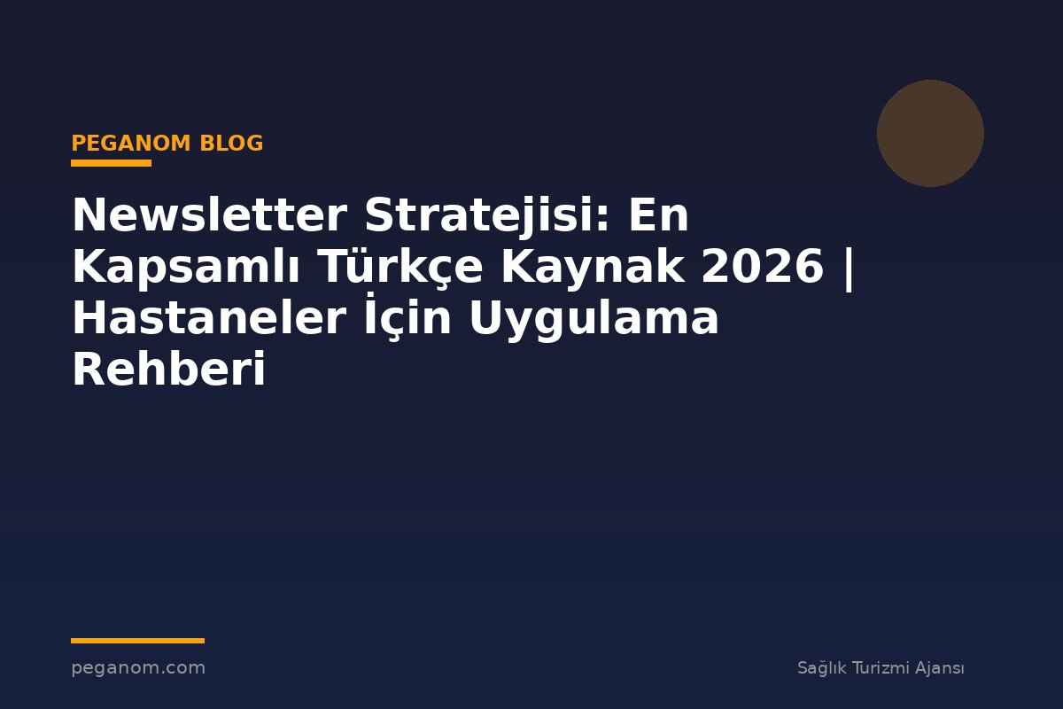Newsletter Stratejisi: En Kapsamlı Türkçe Kaynak 2026 | Hastaneler İçin Uygulama Rehberi