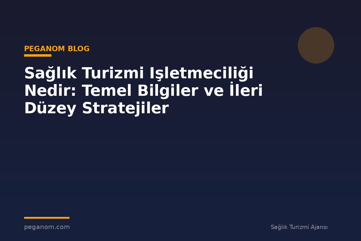 Sağlık Turizmi Işletmeciliği Nedir: Temel Bilgiler ve İleri Düzey Stratejiler