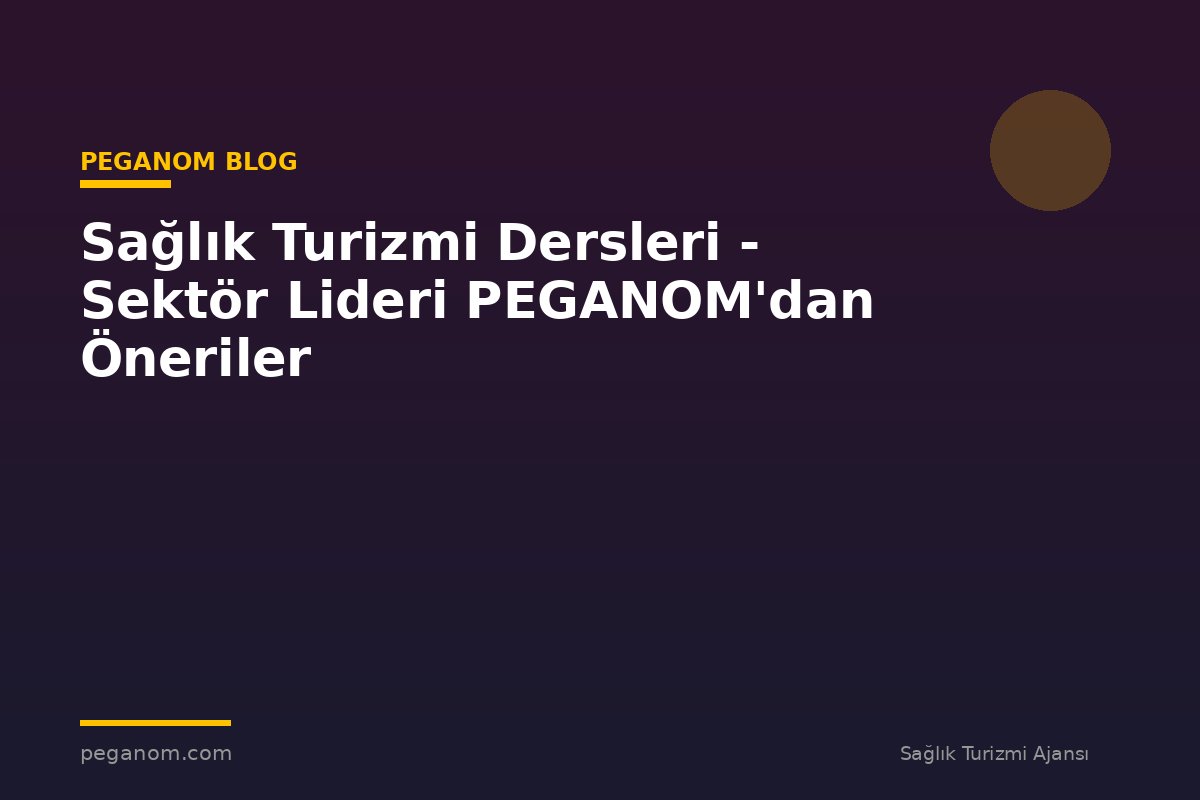Sağlık Turizmi Dersleri - Sektör Lideri PEGANOM'dan Öneriler
