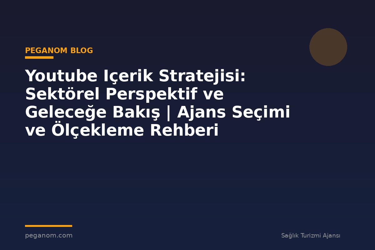 Youtube Içerik Stratejisi: Sektörel Perspektif ve Geleceğe Bakış | Ajans Seçimi ve Ölçekleme Rehberi