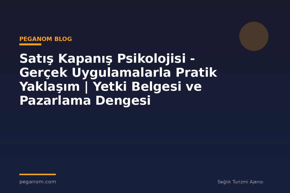 Satış Kapanış Psikolojisi - Gerçek Uygulamalarla Pratik Yaklaşım | Yetki Belgesi ve Pazarlama Dengesi