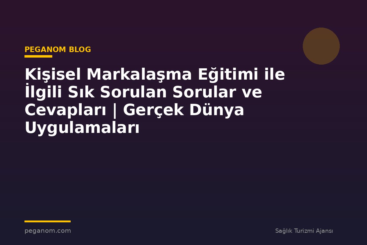 Kişisel Markalaşma Eğitimi ile İlgili Sık Sorulan Sorular ve Cevapları | Gerçek Dünya Uygulamaları