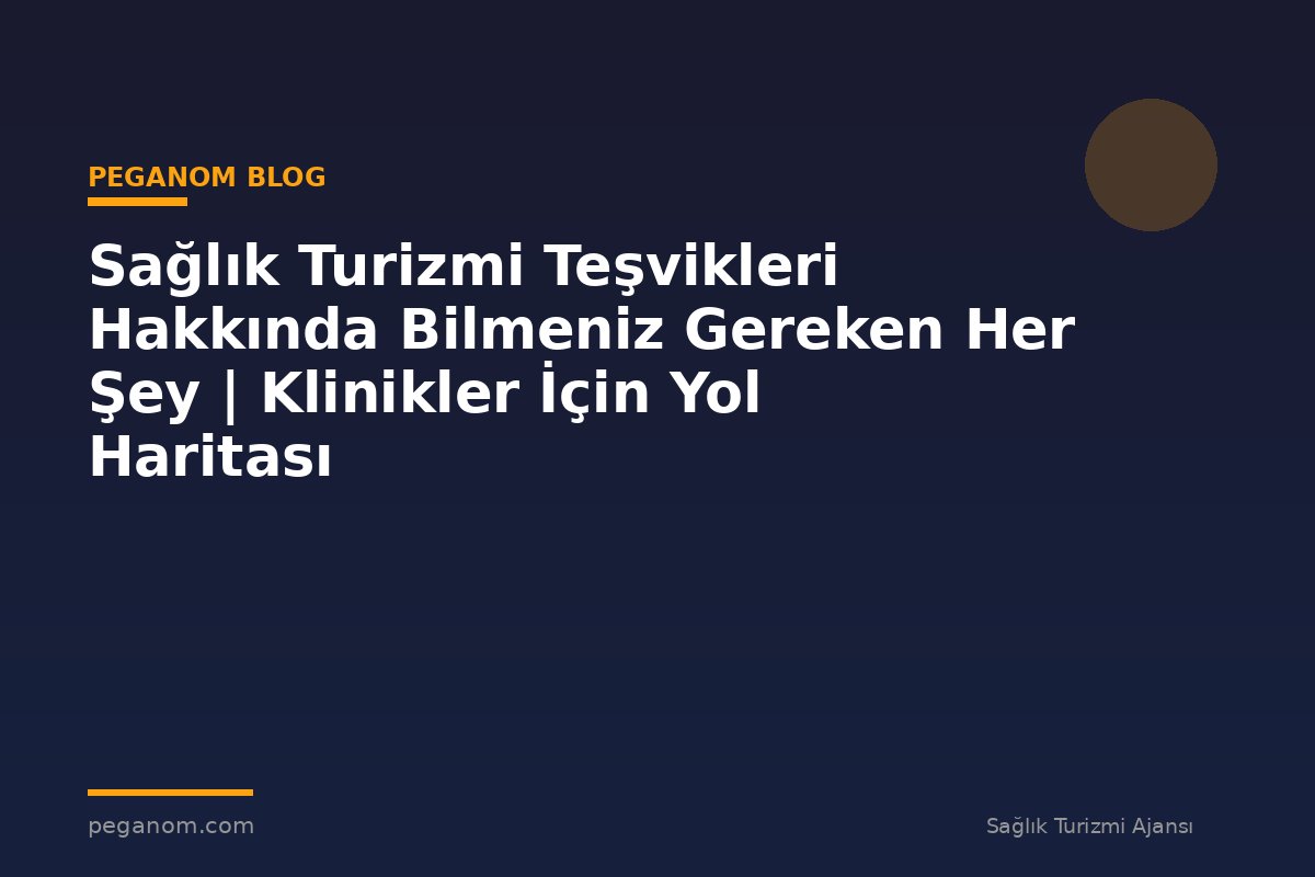 Sağlık Turizmi Teşvikleri Hakkında Bilmeniz Gereken Her Şey | Klinikler İçin Yol Haritası