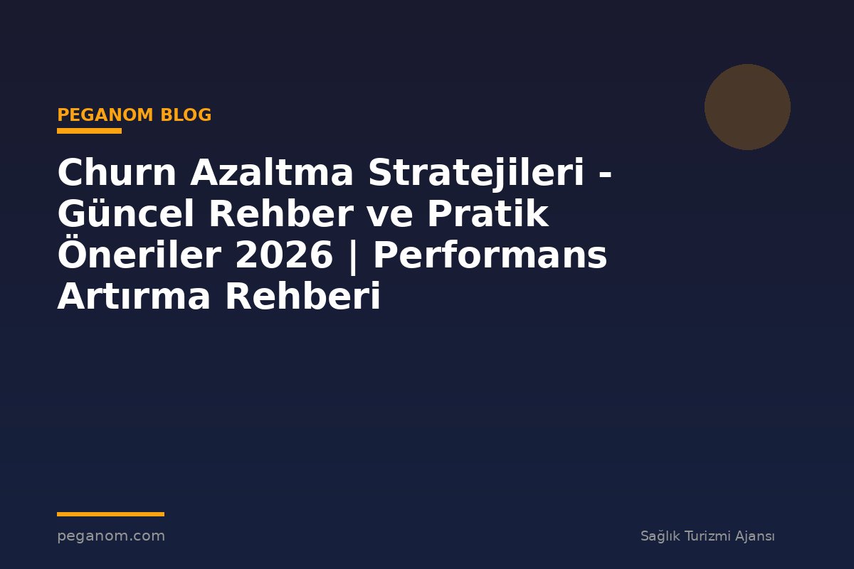 Churn Azaltma Stratejileri - Güncel Rehber ve Pratik Öneriler 2026 | Performans Artırma Rehberi